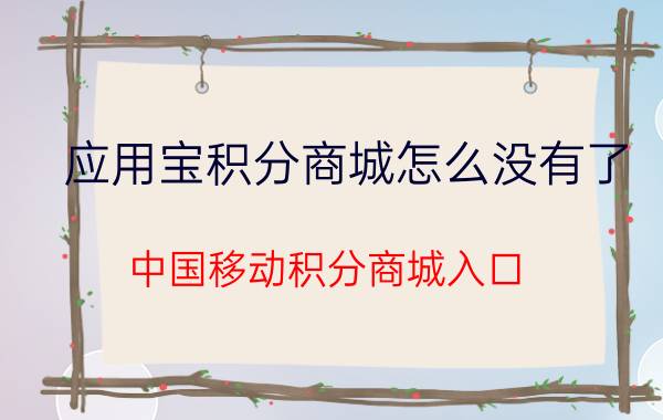 应用宝积分商城怎么没有了 中国移动积分商城入口？